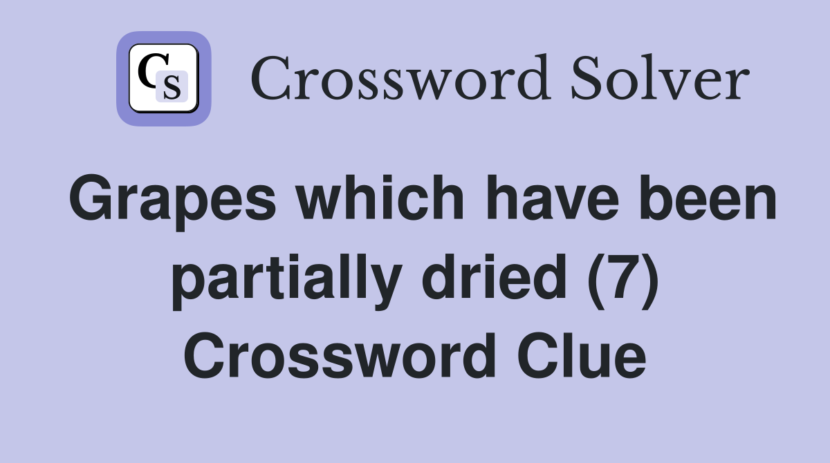 Grapes which have been partially dried (7) Crossword Clue Answers Crossword Solver